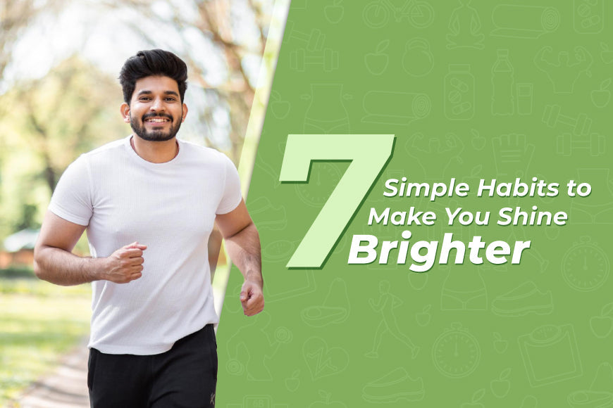 7 Simple Habits to Make You Shine Brighter